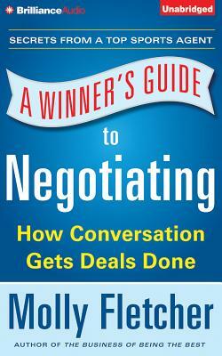 A Winner's Guide to Negotiating: How Conversation Gets Deals Done by Molly Fletcher