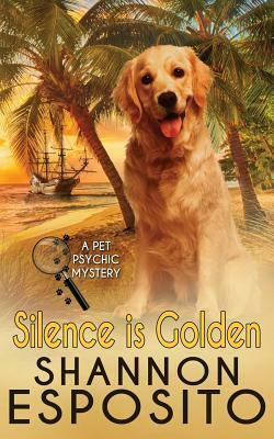 Silence Is Golden: A Pet Psychic Mystery No. 3 by Shannon Esposito