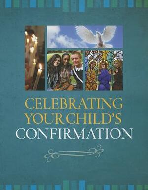 Celebrating Your Child's Confirmation by Connie Clark