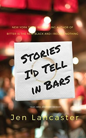 Stories I'd Tell in Bars by Jen Lancaster