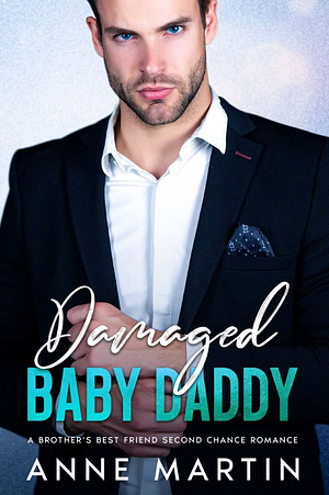 Damaged Baby Daddy: A Brother's Best Friend, Second Chance Romance by Anne Martin