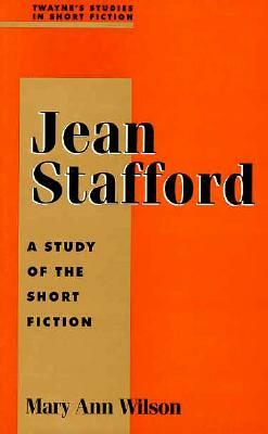 Studies in Short Fiction Series: Jean Stafford by Mary Ann Wilson