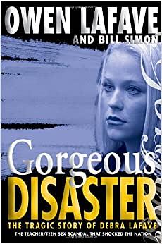 Gorgeous Disaster: The Tragic Story of Debra LaFave by Owen Lafave