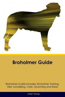 Broholmer Guide Broholmer Guide Includes: Broholmer Training, Diet, Socializing, Care, Grooming, Breeding and More by Julian Young