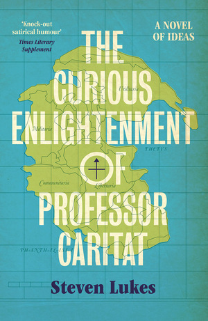 The Curious Enlightenment of Professor Caritat: A Novel of Ideas by Steven Lukes