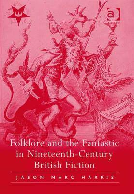 Folklore and the Fantastic in Nineteenth-Century British Fiction by Jason Marc Harris