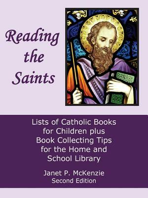 Reading the Saints: Lists of Catholic Books for Children Plus Book Collecting Tips for the Home and School Library by Janet P. McKenzie