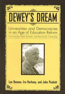 Dewey's Dream: Universities and Democracies in an Age of Education Reform: Civil Society, Public Schools, and Democratic Citizenship by Ira Harkavy, Lee Benson, John Puckett