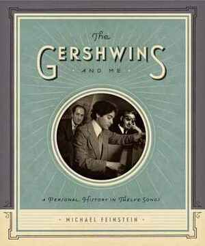 The Gershwins and Me: A Personal History in Twelve Songs by Michael Feinstein