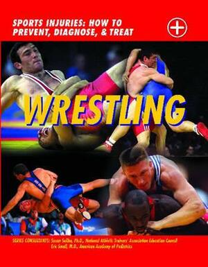 Wrestling: Sports Injuries: How to Prevent, Diagnose, and Treat by Susan Saliba, Chris Macnab, Eric Small