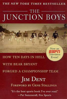 The Junction Boys: How 10 Days in Hell with Bear Bryant Forged a Champion Team by Jim Dent