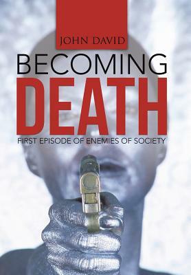 Becoming Death: First Episode of Enemies of Society by John David