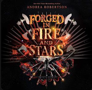 Forged in Fire and Stars by Andrea Robertson