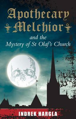 Apothecary Melchior and the Mystery of St Olaf's Church by Indrek Hargla