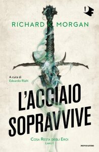 L'acciaio sopravvive by Richard K. Morgan