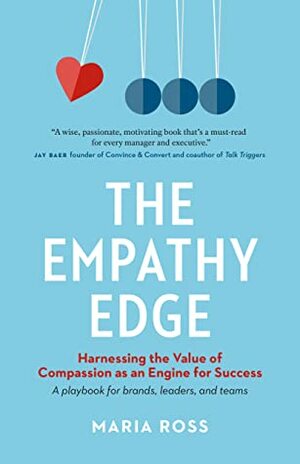 The Empathy Edge: Harnessing the Value of Compassion as an Engine for Success by Maria Ross