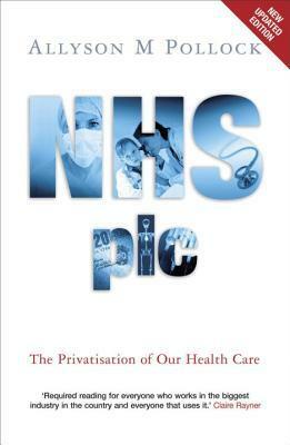 NHS plc: The Privatisation of Our Health Care by Allyson M. Pollock, David Price, Colin Leys