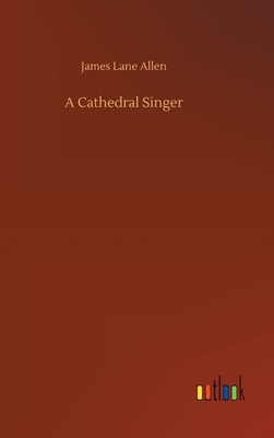 A Cathedral Singer by James Lane Allen
