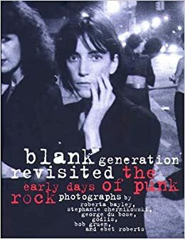 Blank Generation Revisited: the Early Days of Punk Rock by George Du Bose, Anna Novakov, Stephanie Chernikowski, Roberta Bayley
