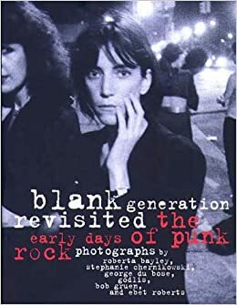 Blank Generation Revisited: the Early Days of Punk Rock by Roberta Bayley, Stephanie Chernikowski, Anna Novakov, George Du Bose