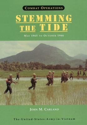 Combat Operations: Stemming the Tide, May 1965 to October 1966 (United States Army in Vietnam series) by Center of Military History, John M. Carland, United States Department of the Army