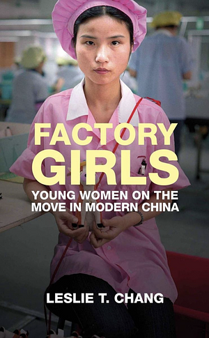Factory Girls: Voices from the Heart of Modern China by Leslie T. Chang