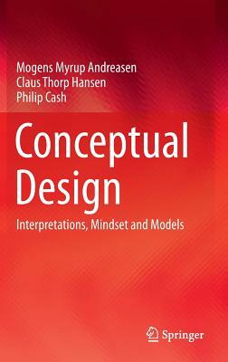 Conceptual Design: Interpretations, Mindset and Models by Mogens Myrup Andreasen, Philip Cash, Claus Thorp Hansen