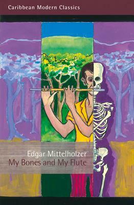 My Bones and My Flute: A Ghost Story in the Old-Fashioned Manner by Edgar Mittelholzer