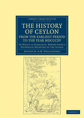 The History of Ceylon, from the Earliest Period to the Year MDCCCXV by A. M. Philalethes, Robert Knox