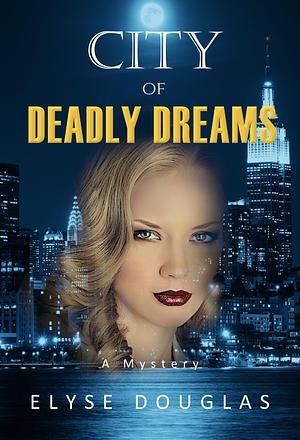 City of Deadly Dreams - A Mystery by Elyse Douglas, Elyse Douglas