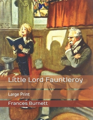 Little Lord Fauntleroy: Large Print by Frances Hodgson Burnett