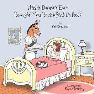 Has a Donkey Ever Brought You Breakfast in Bed?: Weird animals doing wacky things. by Pat Brannon