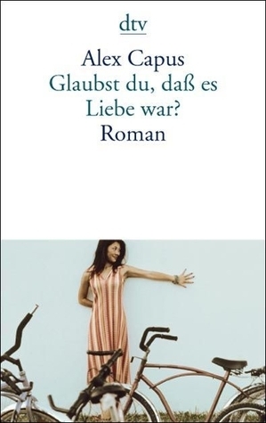 Glaubst Du, daß es Liebe war? by Alex Capus