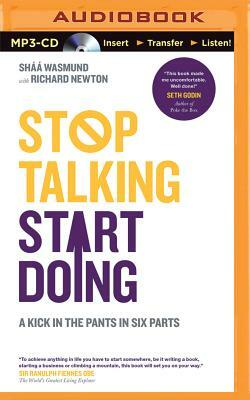 Stop Talking Start Doing: A Kick in the Pants in Six Parts by Richard Newton, Shaa Wasmund