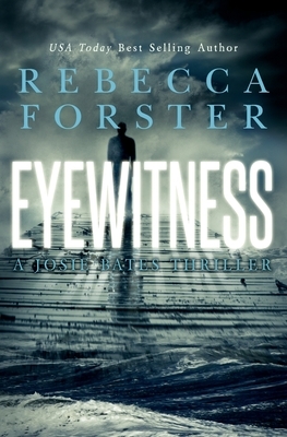 Eyewitness: A Josie Bates Thriller by Rebecca Forster