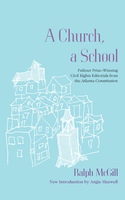 A Church, a School: Pulitzer Prize-Winning Civil Rights Editorials from the Atlanta Constitution by Ralph McGill