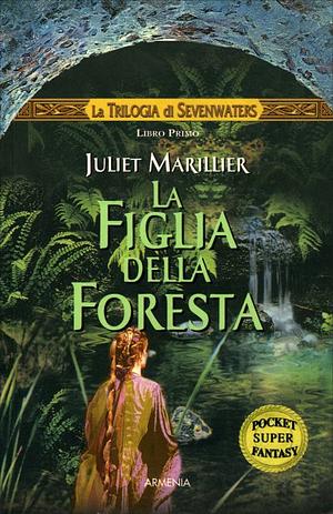 La figlia della foresta. La trilogia di Sevenwaters by Juliet Marillier