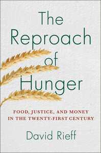 The Reproach of Hunger: Food, Justice, and Money in the Twenty-First Century by David Rieff