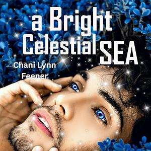 A Bright Celestial Sea by Chani Lynn Feener