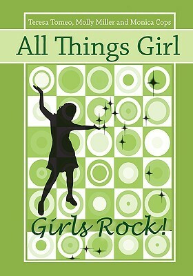 All Things Girl: Girls Rock! by Teresa Tomeo, Monica Cops, Molly Miller