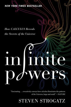 Infinite Powers: How Calculus Reveals the Secrets of the Universe by Steven Strogatz