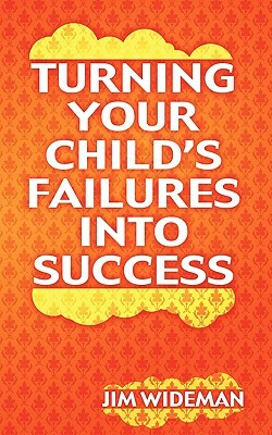 Turning Your Child's Failures Into Success by Jim Wideman