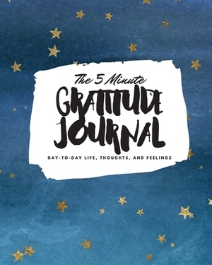 The 5 Minute Gratitude Journal: Day-To-Day Life, Thoughts, and Feelings (8x10 Softcover Journal) by Sheba Blake