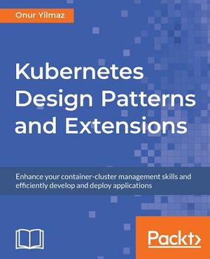 Kubernetes Design Patterns and Extensions by Onur Yilmaz