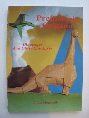 Prehistoric Origami: Dinosaurs and Other Creatures by John Montroll