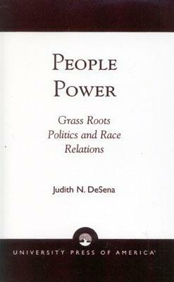 People Power: Grass Roots Politics and Race Relations by Judith N. DeSena