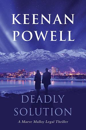 Deadly Solution: A Maeve Malloy Legal Thriller by Keenan Powell, Keenan Powell