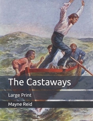 The Castaways: Large Print by Mayne Reid