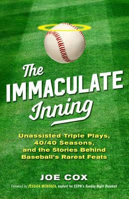 The Immaculate Inning: Unassisted Triple Plays, 40/40 Seasons, and the Stories Behind Baseball's Rarest Feats by Joe Cox