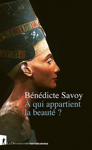 A qui appartient la beauté ? by Bénédicte Savoy